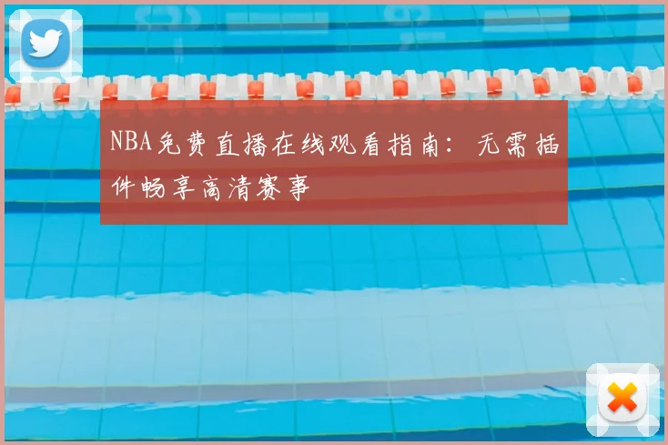 NBA免费直播在线观看指南：无需插件畅享高清赛事