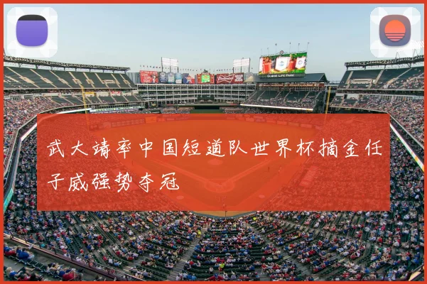 武大靖率中国短道队世界杯摘金任子威强势夺冠