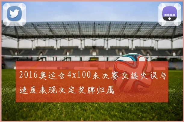 2016奥运会4x100米决赛交接失误与速度表现决定奖牌归属