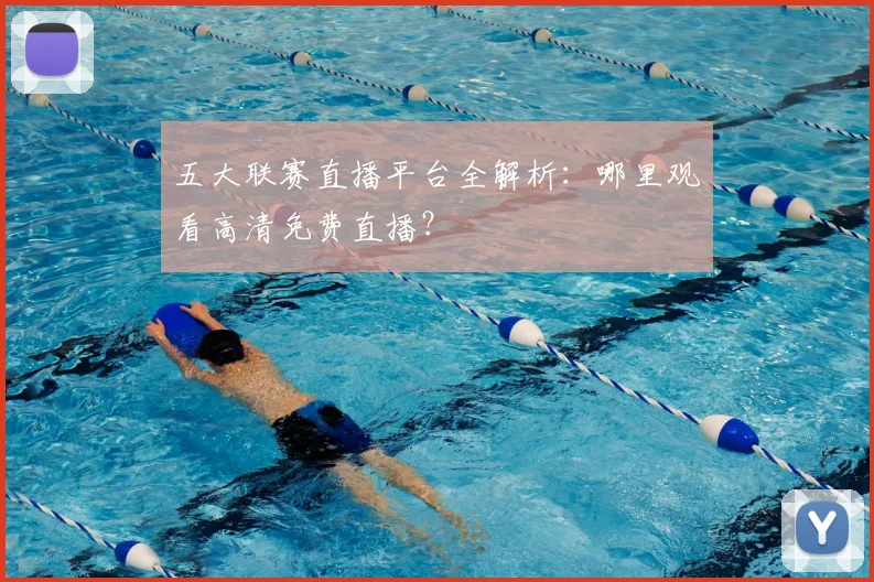 五大联赛直播平台全解析：哪里观看高清免费直播？